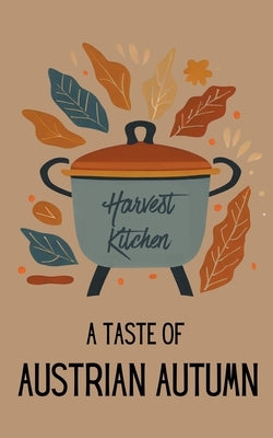 Harvest Kitchen: A Taste of Austrian Autumn by Kitchen, Coledown