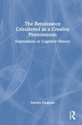 The Renaissance Considered as a Creative Phenomenon: Explorations in Cognitive History by Dasgupta, Subrata