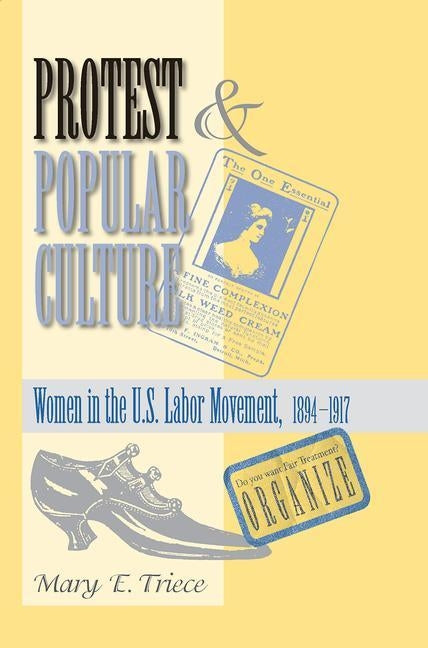 Protest And Popular Culture: Women In The American Labor Movement by Triece, Mary