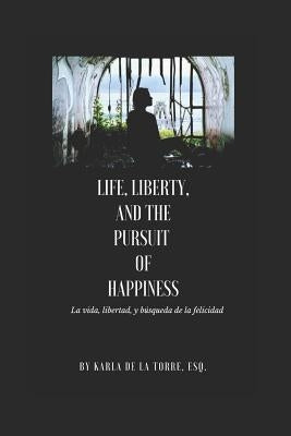 Life, Liberty, and the Pursuit of Happiness: La vida, libertad y la búsqueda de la felicidad by de la Torre, Karla