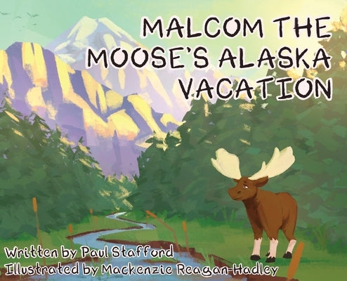 Malcom the Moose's Alaska Vacation by Stafford, Paul