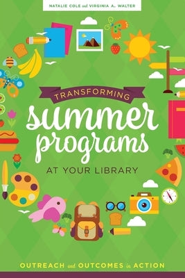 Transforming Summer Programs at Your Library: Outreach and Outcomes in Action by Cole, Natalie