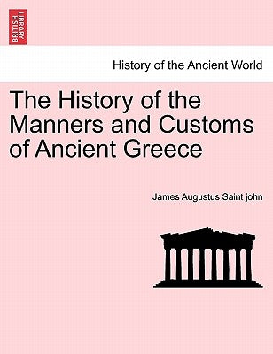 The History of the Manners and Customs of Ancient Greece Vol. II. by Saint John, James Augustus