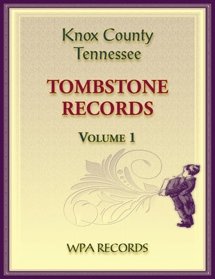 Knox County, Tennessee Tombstones, Volume 1 by Wpa Records