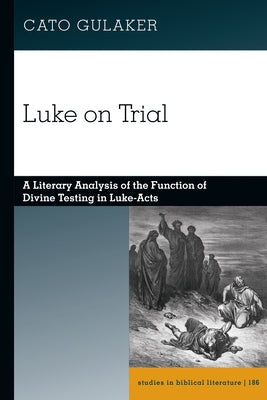 Luke on Trial: A Literary Analysis of the Function of Divine Testing in Luke-Acts by Gossai, Hemchand