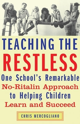 Teaching the Restless: One School's Remarkable No-Ritalin Approach to Helping Children Learn and Succeed by Mercogliano, Chris