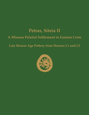 Petras, Siteia II: A Minoan Palatial Settlement in Eastern Crete: Late Bronze Age Pottery from Houses I.1 and I.2 by Instap Academic Press