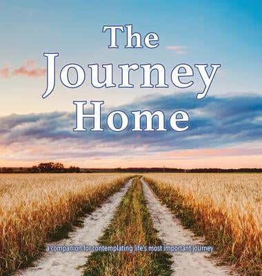 The Journey Home: A companion for contemplating life's most important journey. by Thiele, Matthew D.