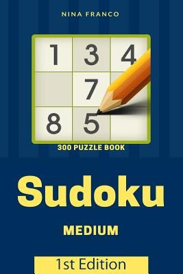 Medium 300 Sudoku Puzzle Book: 1st Edition by Franco, Nina