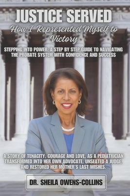 Justice Served: How I Represented Myself To Victory: Stepping Into Power: A Step By Step Guide To Navigating The Probate System With C by Owens-Collins, Sheila