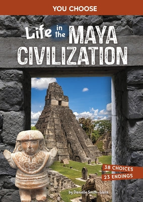 Life in the Maya Civilization: An Interactive Ancient History Adventure by Smith-Llera, Danielle