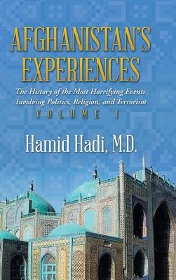 Afghanistan's Experiences: The History of the Most Horrifying Events Involving Politics, Religion, and Terrorism by Hadi, M. D. Hamid