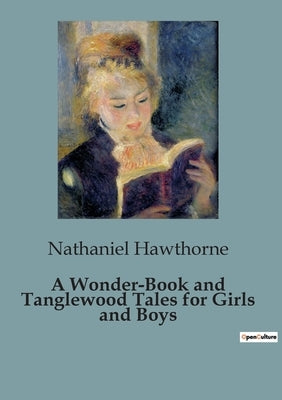 A Wonder-Book and Tanglewood Tales for Girls and Boys by Hawthorne, Nathaniel