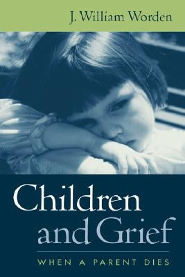 Children and Grief: When a Parent Dies by Worden, J. William
