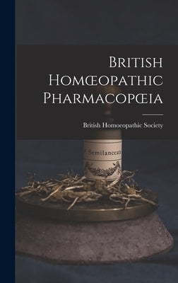 British Homoeopathic Pharmacopoeia by British Homoeopathic Society