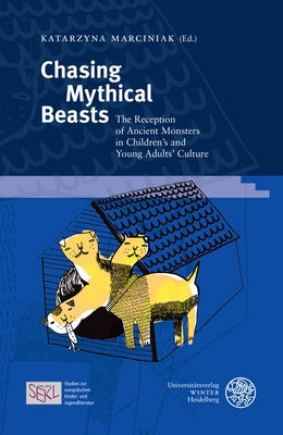 Chasing Mythical Beasts: The Reception of Ancient Monsters in Children's and Young Adults' Culture by Marciniak, Katarzyna