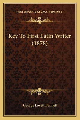 Key To First Latin Writer (1878) by Bennett, George Lovett
