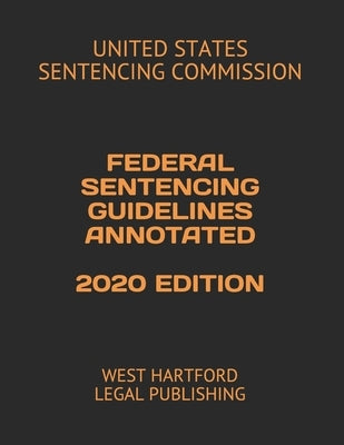 Federal Sentencing Guidelines Annotated 2020 Edition: West Hartford Legal Publishing by Legal Publishing, West Hartford
