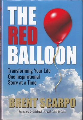 The Red Balloon: Transforming Your Life One Inspirational Story at a Time by Scarpo, Brent