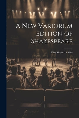 A New Variorum Edition of Shakespeare: King Richard Iii. 1908 by Anonymous