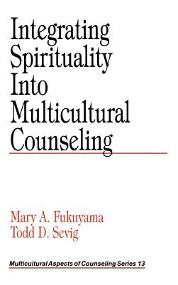 Integrating Spirituality into Multicultural Counseling by Fukuyama, Mary A.