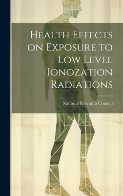 Health effects on exposure to low level ionozation radiations by National Research Council