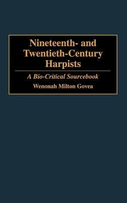 Nineteenth- And Twentieth-Century Harpists: A Bio-Critical Sourcebook by Govea, Wenonah M.