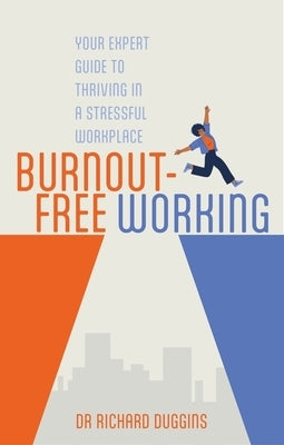 Burnout-Free Working: Your Expert Guide to Thriving in a Stressful Workplace by Duggins, Richard