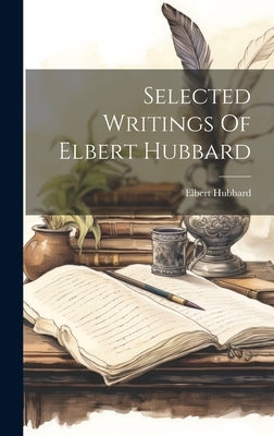 Selected Writings Of Elbert Hubbard by Hubbard, Elbert