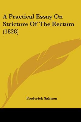 A Practical Essay On Stricture Of The Rectum (1828) by Salmon, Frederick