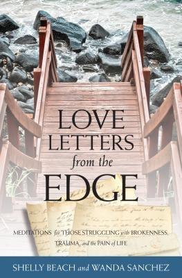 Love Letters from the Edge: Meditations for Those Struggling with Brokenness, Trauma, and the Pain of Life by Beach, Shelly