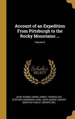 Account of an Expedition From Pittsburgh to the Rocky Mountains ...; Volume II by Adams, John