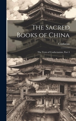 The Sacred Books of China: The Texts of Confucianism, Part 4 by Confucius