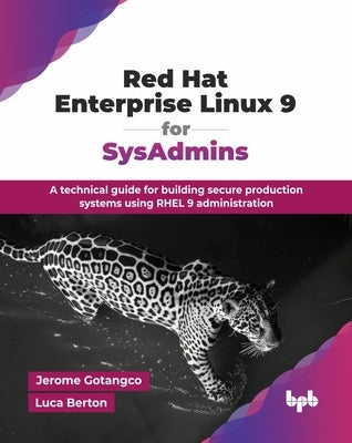 Red Hat Enterprise Linux 9 for SysAdmins: A technical guide for building secure production systems using RHEL 9 administration (English Edition) by Gotangco, Jerome