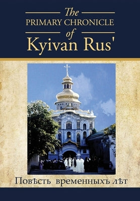The PRIMARY CHRONICLE of Kyivan Rus': ПовЂсть временных by Korolyshyn, Dan
