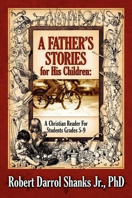 A Father's Stories for His Children: A Christian Reader For Students Grades 5-9 by Shanks, Robert, Jr.
