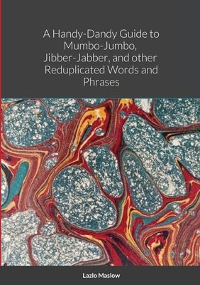 A Handy-Dandy Guide to Mumbo-Jumbo, Jibber-Jabber, And other Reduplicated Words and Phrases By "Lazlo Maslow" by Murray, Kelvin