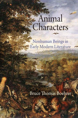 Animal Characters: Nonhuman Beings in Early Modern Literature by Boehrer, Bruce Thomas
