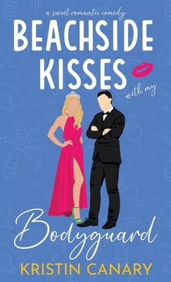 Beachside Kisses With My Bodyguard: A Sweet Romantic Comedy by Canary, Kristin