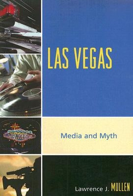 Las Vegas: Media and Myth by Mullen, Lawrence J.