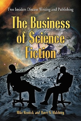 The Business of Science Fiction: Two Insiders Discuss Writing and Publishing by Resnick, Mike