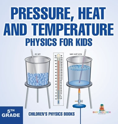 Pressure, Heat and Temperature - Physics for Kids - 5th Grade Children's Physics Books by Baby Professor