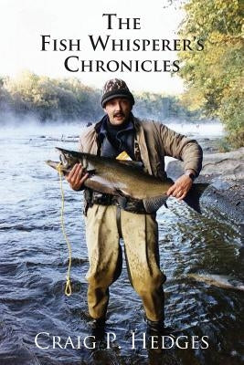 The Fish Whisperer's Chronicles by Hedges, Craig P.