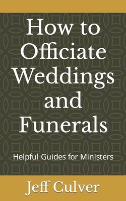 How to Officiate Weddings and Funerals: Helpful Guides for Ministers by Culver, Jeff