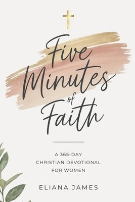 Five Minutes of Faith: A 365-Day Christian Devotional for Women by James, Eliana