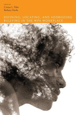 Defining, Locating, and Addressing Bullying in the Wpa Workplace by Elder, Cristyn L.