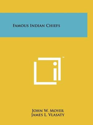 Famous Indian Chiefs by Moyer, John W.