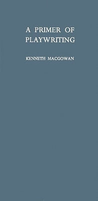 A Primer of Playwriting by Macgowan, Kenneth