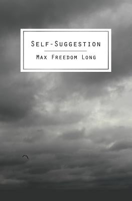 Self-Suggestion: The New Huna Theory of Mesmerism and Hypnosis by Long, Max Freedom