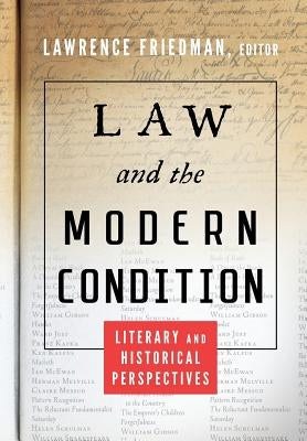Law and the Modern Condition: Literary and Historical Perspectives by Friedman, Lawrence